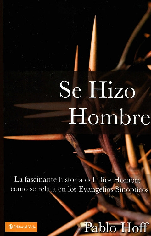 SE HIZO HOMBRE- LA FASCINANTE HISTORIA DE DIOS HOMBRE COMO SE RELATA EN LOS EVANGELIOS SINÓPTICOS