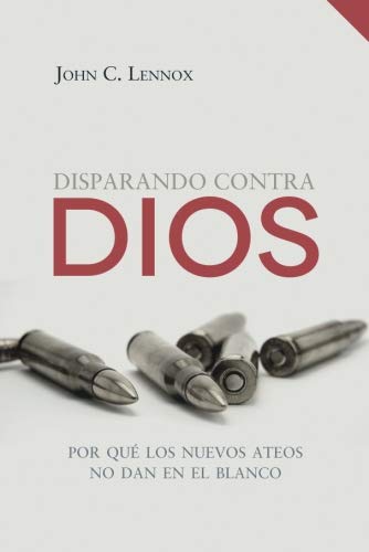 DISPARANDO CONTRA DIOS: POR QUÉ LOS NUEVOS ATEOS NO DAN EN EL BLANCO
