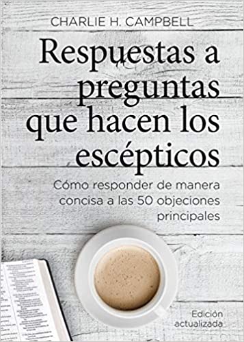 RESPUESTAS A PREGUNTAS QUE HACEN LOS ESCÉPTICOS- CÓMO RESPONDER DE MANERA CONCISA A LAS 50 OBJECIONES PRINCIPALES