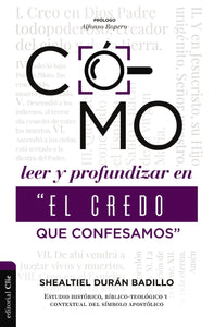 CÓMO LEER Y PROFUNDIZAR EN "EL CREDO QUE CONFESAMOS"- ESTUDIO HISTÓRICO BÍBLICO, TEOLÓGICO Y CONTEXTUAL DEL SÍMBOLO APOSTÓLICO