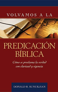 VOLVAMOS A LA PREDICACIÓN BÍBLICA- CÓMO SE PROCLAMA  LA VERDAD CON CLARIDAD Y VIGENCIA