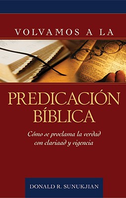 VOLVAMOS A LA PREDICACIÓN BÍBLICA- CÓMO SE PROCLAMA  LA VERDAD CON CLARIDAD Y VIGENCIA