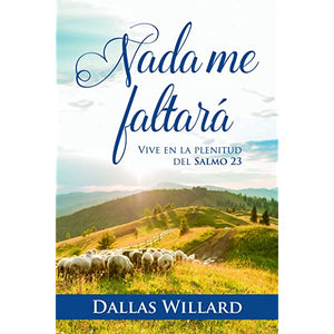 NADA ME FALTARÁ- VIVE EN LAPLENITUD DEL SALMO 23