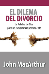 EL DILEMA DEL DIVORCIO- LA PALABRA DE DIOS PARA UN COMPROMISO PERMANENTE