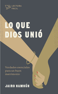 LO QUE DIOS UNIÓ- VERDADES ESENCIALES PARA UN BUEN MATRIMONIO