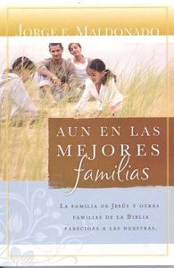 AUN EN LAS MEJORES FAMILIAS- LA FAMILIA DE JESÚS Y OTRAS FAMILIAS DE LA BIBLIA PARECIDAS A LAS NUESTRAS