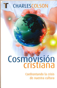 COSMOVISIÓN CRISTIANA-CONFRONTANDO LA CRISIS DE NUESTRA CULTURA