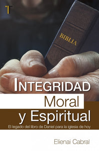 INTEGRIDAD MORAL Y ESPIRITUA-L  EL LEGADO DEL LIBRO DE DANIEL PARA LA IGLESIA DE HOY