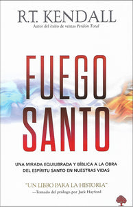 FUEGO SANTO- UNA MIRADA EQUILIBRADA BÍBLICA A LA OBRA DEL ESPÍRITU SANTO EN NUESTRAS VIDAS