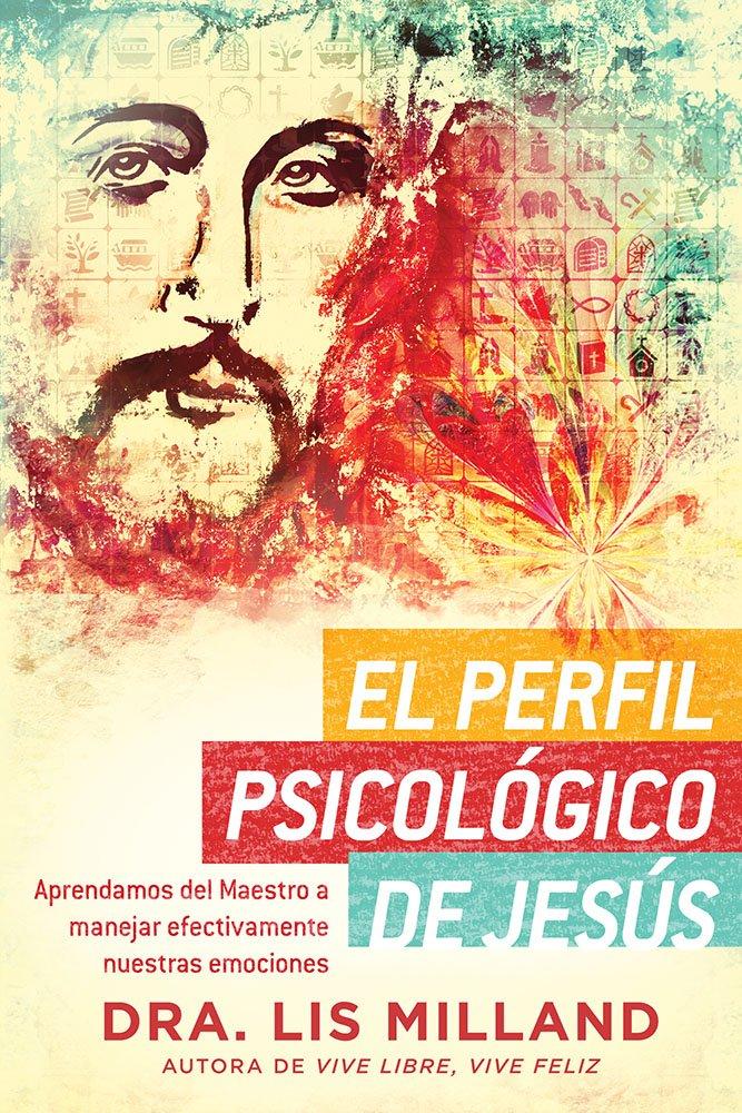 EL PERFIL PSICOLÓGICO DE JESÚS-APRENDAMOS DEL MAESTRO A MANEJAR EFECTIVAMENTE NUESTRAS EMOCIONES