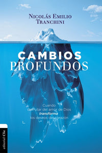 CAMBIOS PROFUNDOS- CUANDO EL EVANGELIO TRANSFORMA LOS DESEOS DEL CORAZÓN