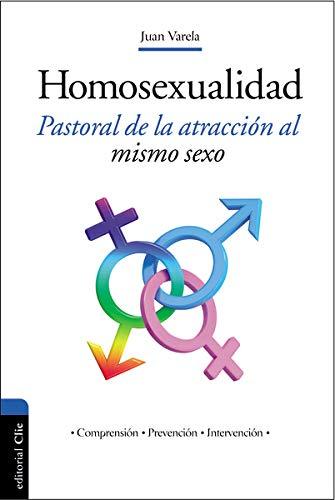 HOMOSEXUALIDAD PASTORAL DE LA ATRACCIÓN AL MISMO SEXO-COMPRENSIÓN. PREVENCIÓN. INTERVENCIÓN