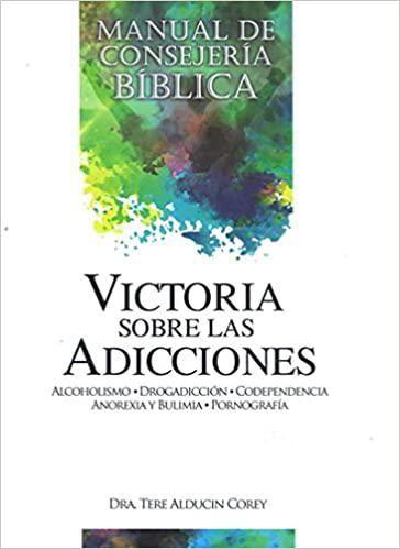 MANUAL DE CONSEJERÍA BÍBLICA-VICTORIA SOBRE LAS ADICCIONES, DROGADICCIÓN, CODEPENDENCIA, ANORÉXIA, BULIMIA, PORNOGRAFÍA