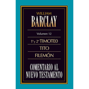 COMENTARIO AL NUEVO TESTAMENTO  WILLIAM BARCLAY- VOLUMEN 12 1a Y 2a TIMOTEO , TITO Y FILEMÓN